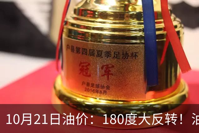 10月21日油价:180度大反转!油价“加速大涨”又要坏事了?